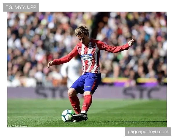 格列兹曼持续高光表现,跨联赛进化诠释顶级球星自我升级之道